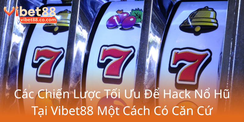 Cách Hack Nổ Hũ - Bí Quyết Giúp Bạn Chinh Phục Nhà Cái Vibet88 Dễ Dàng Hơn 2 Cac Chien Luoc Toi Uu De Hack No Hu Tai Vibet88 Mot Cach Co Can Cu0