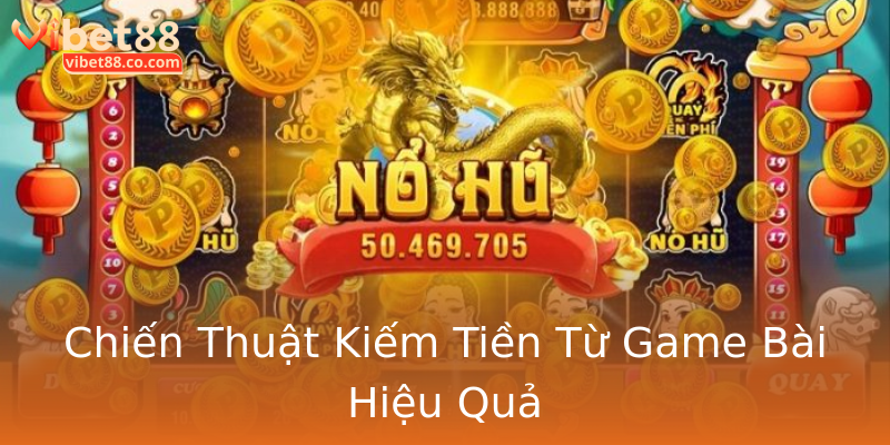 Chiến Thuật Kiếm Tiền Từ Game Bài Hiệu Quả Chiến Thuật Kiếm Tiền Từ Game Bài Hiệu Quả