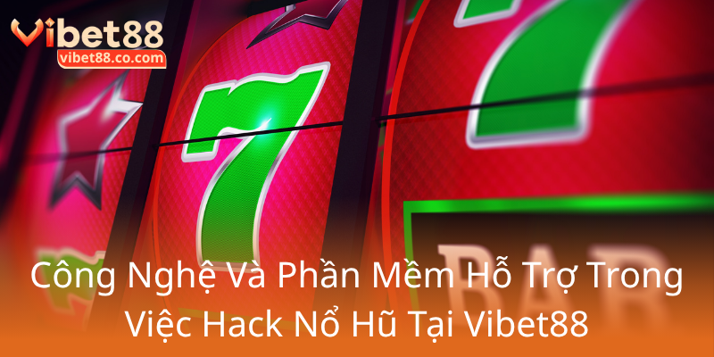 Cách Hack Nổ Hũ - Bí Quyết Giúp Bạn Chinh Phục Nhà Cái Vibet88 Dễ Dàng Hơn 3 Cong Nghe Va Phan Mem Ho Tro Trong Viec Hack No Hu Tai Vibet880