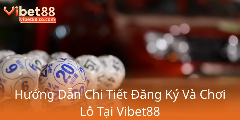 Bạch Thủ Lô - Bí Quyết Chinh Phục Nhà Cái Vibet88 Dễ Dàng Và Hiệu Quả Nhất 4 Huong Dan Chi Tiet Dang Ky Va Choi Lo Tai Vibet880