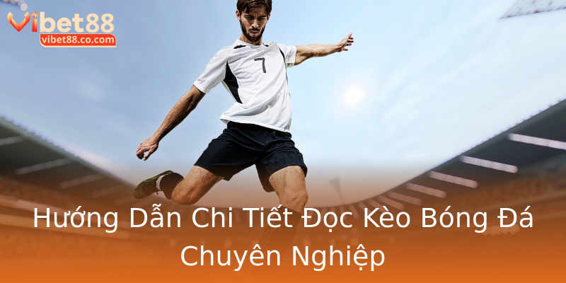 Hướng Dẫn Chi Tiết Đọc Kèo Bóng Đá Chuyên Nghiệp Hướng Dẫn Chi Tiết Đọc Kèo Bóng Đá Chuyên Nghiệp