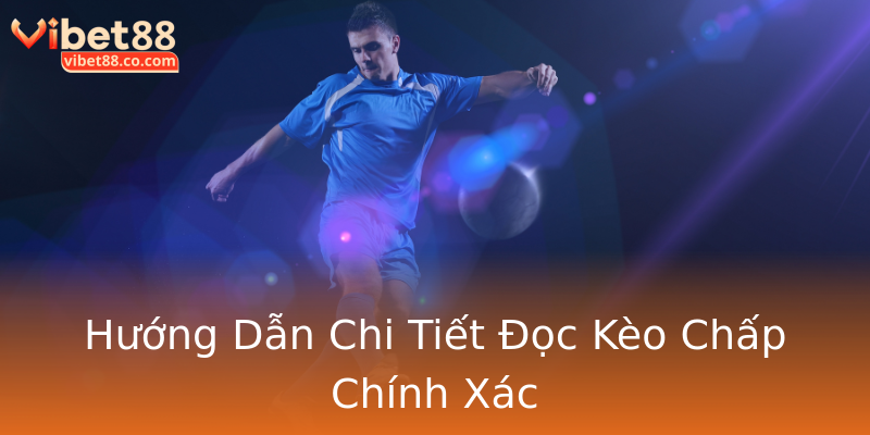 Hướng Dẫn Chi Tiết Đọc Kèo Chấp Chính Xác Hướng Dẫn Chi Tiết Đọc Kèo Chấp Chính Xác