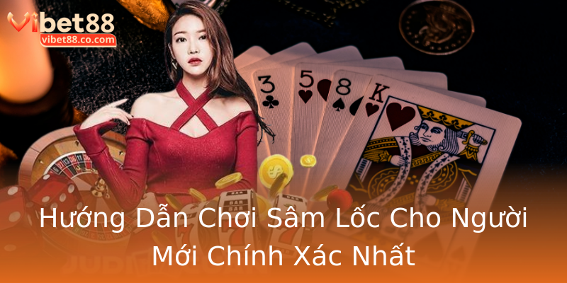 Hướng Dẫn Chơi Sâm Lốc Cho Người Mới Chính Xác Nhất Hướng Dẫn Chơi Sâm Lốc Cho Người Mới Chính Xác Nhất