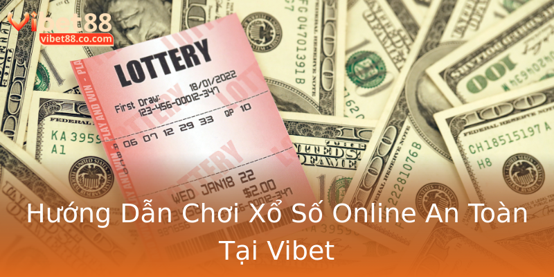 Hướng Dẫn Chơi Xổ Số Online An Toàn Tại Vibet Hướng Dẫn Chơi Xổ Số Online An Toàn Tại Vibet