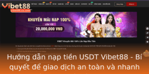 Huong Dan Nap Tien Usdt Vibet88 Bi Quyet E Giao Dich An Toan Va Nhanh Chong Tai Nha Cai Vibet88