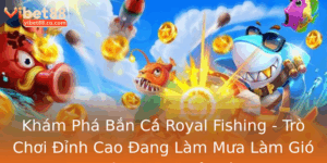 Kham Pha Ban Ca Royal Fishing Tro Choi Inh Cao Ang Lam Mua Lam Gio Trong Gioi Game Thu Viet Nam