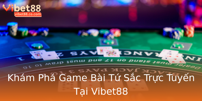Khám Phá Game Bài Tứ Sắc Trực Tuyến Tại Vibet88 Khám Phá Game Bài Tứ Sắc Trực Tuyến Tại Vibet88