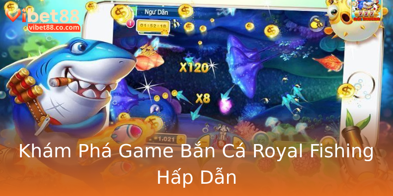 Khám Phá Game Bắn Cá Royal Fishing Hấp Dẫn Khám Phá Game Bắn Cá Royal Fishing Hấp Dẫn