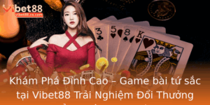 Kham Pha Inh Cao Game Bai Tu Sac Tai Vibet88 Trai Nghiem Oi Thuong Ang Cap An Toan