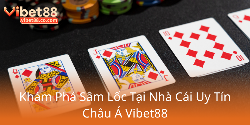 Khám Phá Sâm Lốc Tại Vibet88 - Trải Nghiệm Đỉnh Cao Cùng Nhà Cái Vibet88 1 Kham Pha Sam Loc Tai Nha Cai Uy Tin Chau A Vibet880