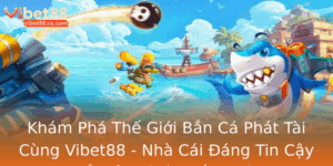 Kham Pha The Gioi Ban Ca Phat Tai Cung Vibet88 Nha Cai Ang Tin Cay E Giai Tri Va Thang Lon