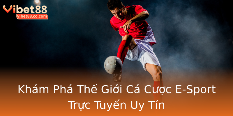 Khám Phá Thế Giới Cá Cược E-Sport Trực Tuyến Uy Tín Khám Phá Thế Giới Cá Cược E-Sport Trực Tuyến Uy Tín