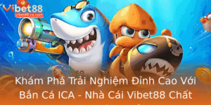 Kham Pha Trai Nghiem Inh Cao Voi Ban Ca Ica Nha Cai Vibet88 Chat Luong Hang Au 1