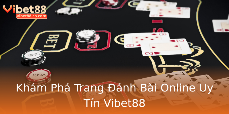 Khám Phá Trang Đánh Bài Online Uy Tín Vibet88 Khám Phá Trang Đánh Bài Online Uy Tín Vibet88