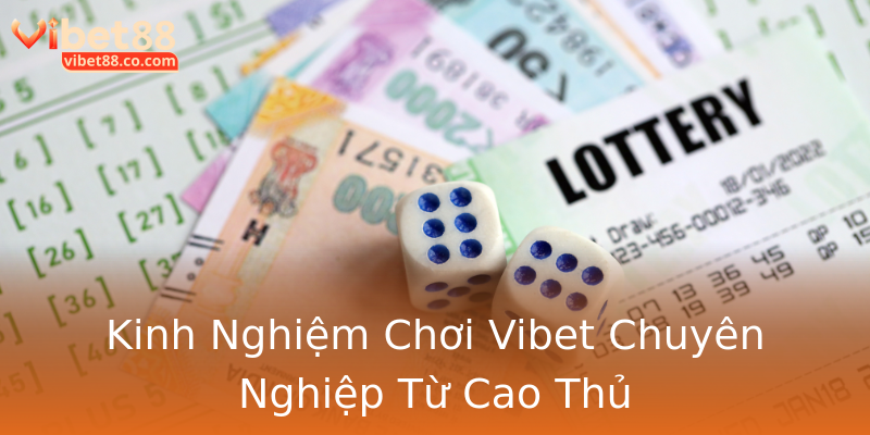 Kinh Nghiệm Chơi Vibet Chuyên Nghiệp Từ Cao Thủ Kinh Nghiệm Chơi Vibet Chuyên Nghiệp Từ Cao Thủ