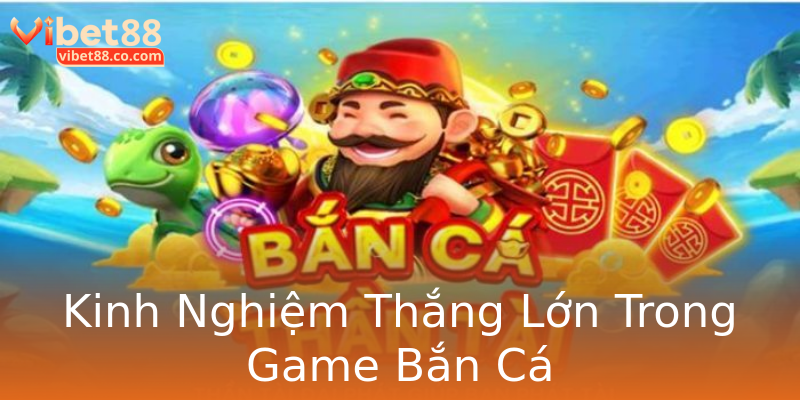 Kinh Nghiệm Thắng Lớn Trong Game Bắn Cá Kinh Nghiệm Thắng Lớn Trong Game Bắn Cá