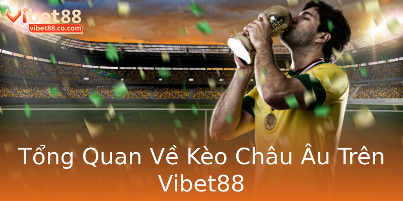 Tổng Quan Về Kèo Châu Âu Trên Vibet88 Tổng Quan Về Kèo Châu Âu Trên Vibet88