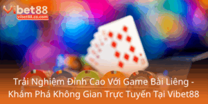 Trai Nghiem Dinh Cao Voi Game Bai Lieng Kham Pha Khong Gian Truc Tuyen Tai Vibet880