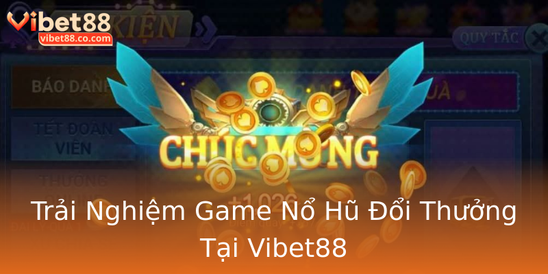 Trải Nghiệm Game Nổ Hũ Đổi Thưởng Tại Vibet88 Trải Nghiệm Game Nổ Hũ Đổi Thưởng Tại Vibet88