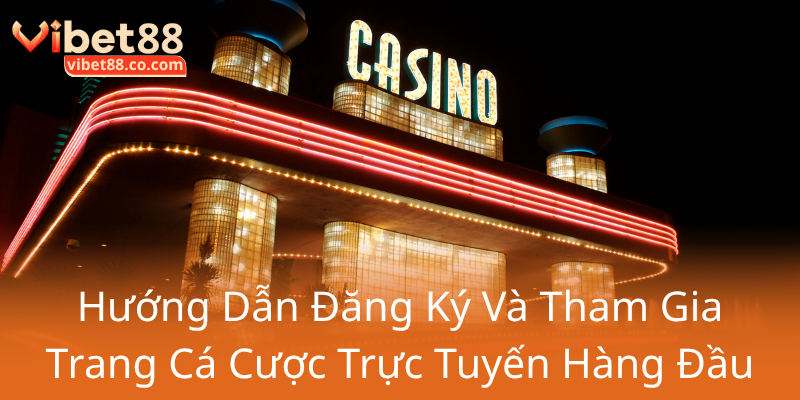 Khám Phá Casino Vibet88 - Trải Nghiệm Đẳng Cấp Trong Thế Giới Casino Trực Tuyến 2 Huong Dan Dang Ky Va Tham Gia Trang Ca Cuoc Truc Tuyen Hang Dau0