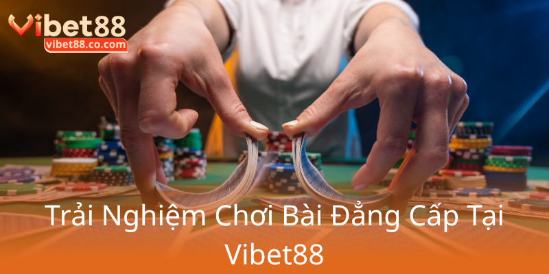 Khám Phá Game Bài Vibet88 - Đổi Thưởng Hấp Dẫn, Trải Nghiệm Đỉnh Cao 1 Trai Nghiem Choi Bai Dang Cap Tai Vibet880